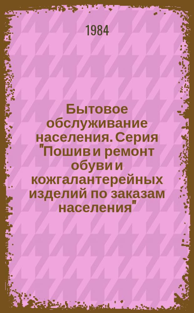 Бытовое обслуживание населения. Серия "Пошив и ремонт обуви и кожгалантерейных изделий по заказам населения" : Экспресс-информ. Зарубеж. опыт