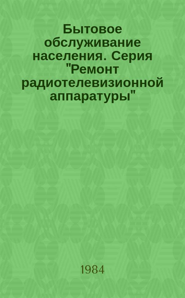 Бытовое обслуживание населения. Серия "Ремонт радиотелевизионной аппаратуры" : Экспресс-информ. Зарубеж. опыт