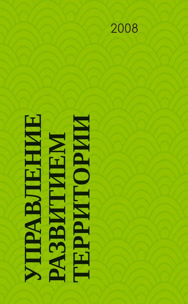 Управление развитием территории : ежеквартальный журнал для специалистов в области государственного и муниципального управления. 2008, № 1