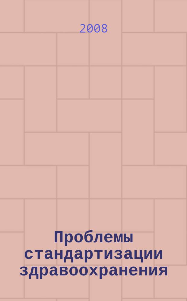 Проблемы стандартизации здравоохранения : Ежекв. рецензируемый науч.-практ. журн. 2008, 3