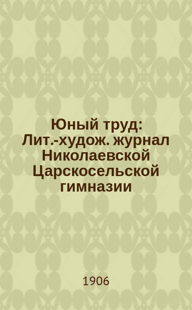 Юный труд : Лит.-худож. журнал Николаевской Царскосельской гимназии