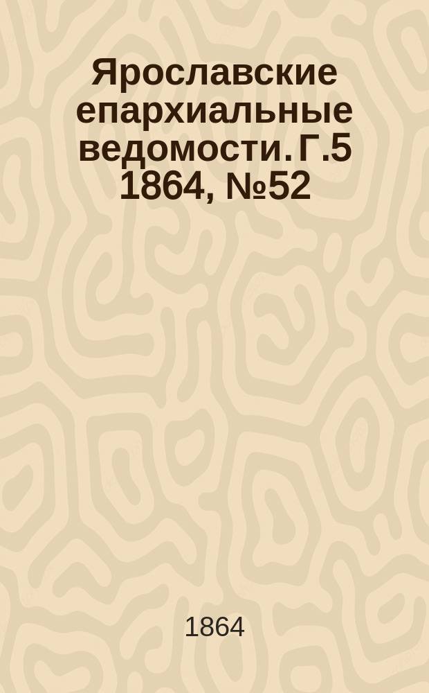 Ярославские епархиальные ведомости. [Г.5] 1864, №52