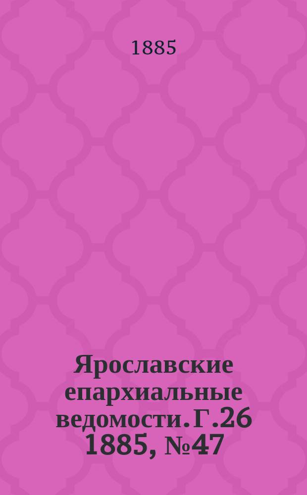 Ярославские епархиальные ведомости. Г.26 1885, №47