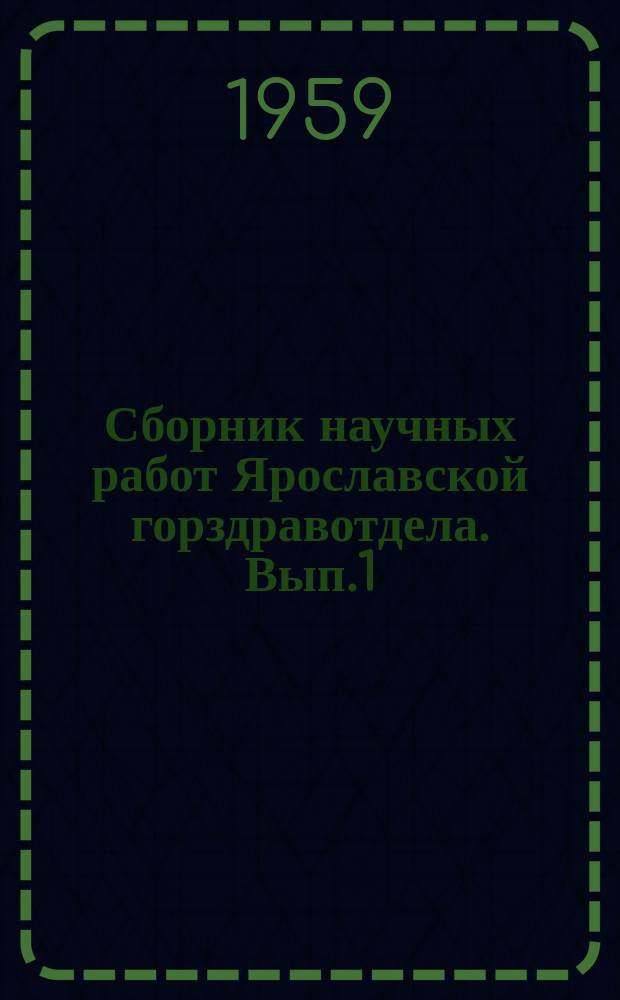 Сборник научных работ Ярославской горздравотдела. Вып.1 : (По обмену опытом)