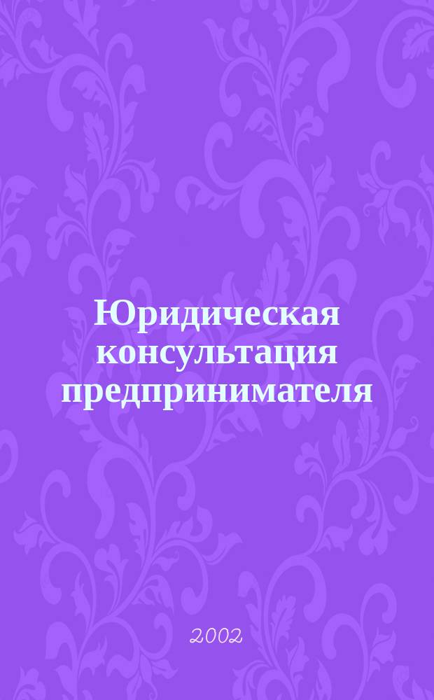 Юридическая консультация предпринимателя : Для руководителей орг. и юристов всех спец. 2002, Кв.1