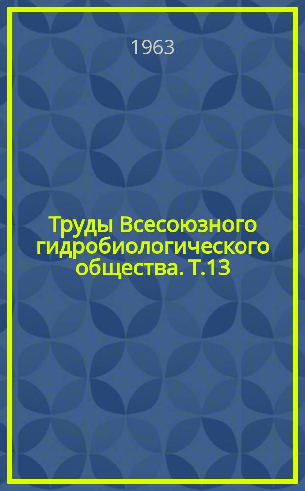 Труды Всесоюзного гидробиологического общества. Т.13 : Гидробиологические работы на водоемах Советского Союза