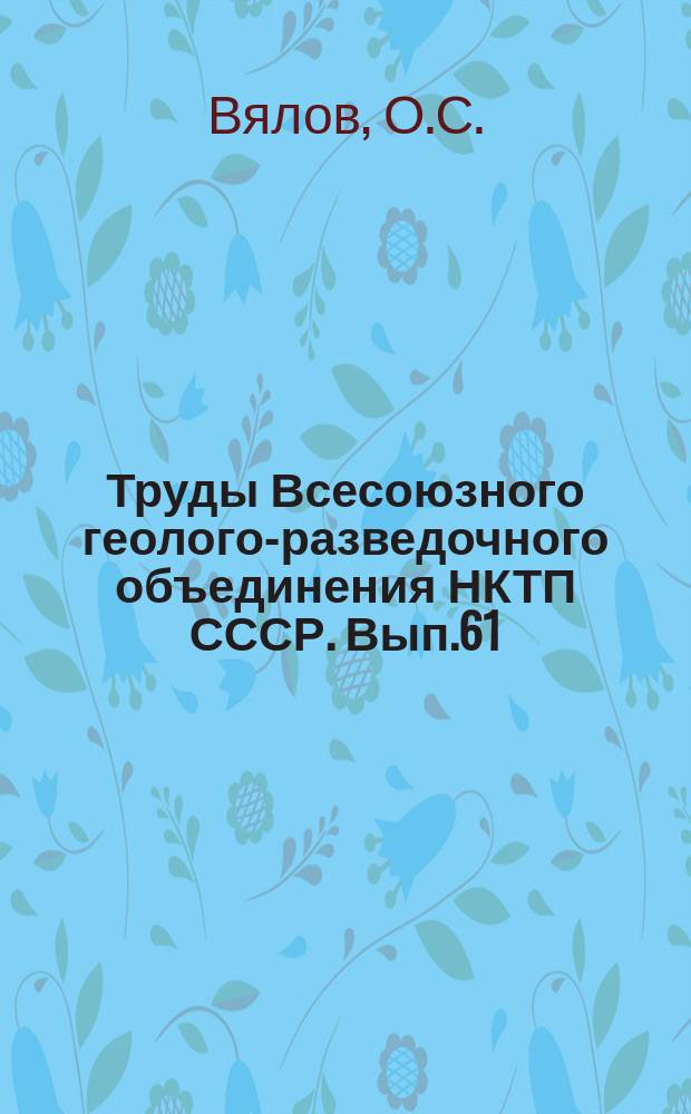 Труды Всесоюзного геолого-разведочного объединения НКТП СССР. Вып.61 : Гидрогеологические исследования степной полосы к югу от реки Эмбы в северной части Устюрта