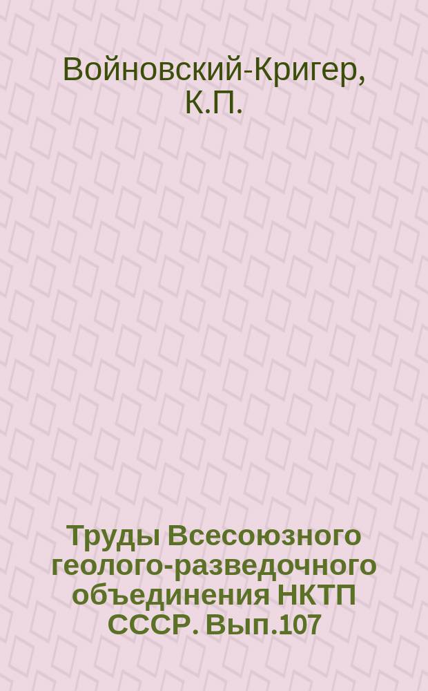 Труды Всесоюзного геолого-разведочного объединения НКТП СССР. Вып.107 : Нижне-каменноугольные кораллы из окрестностей Архангельского завода на западном склоне Южного Урала