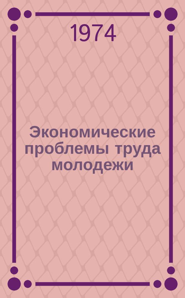 Экономические проблемы труда молодежи : Сб. науч. тр