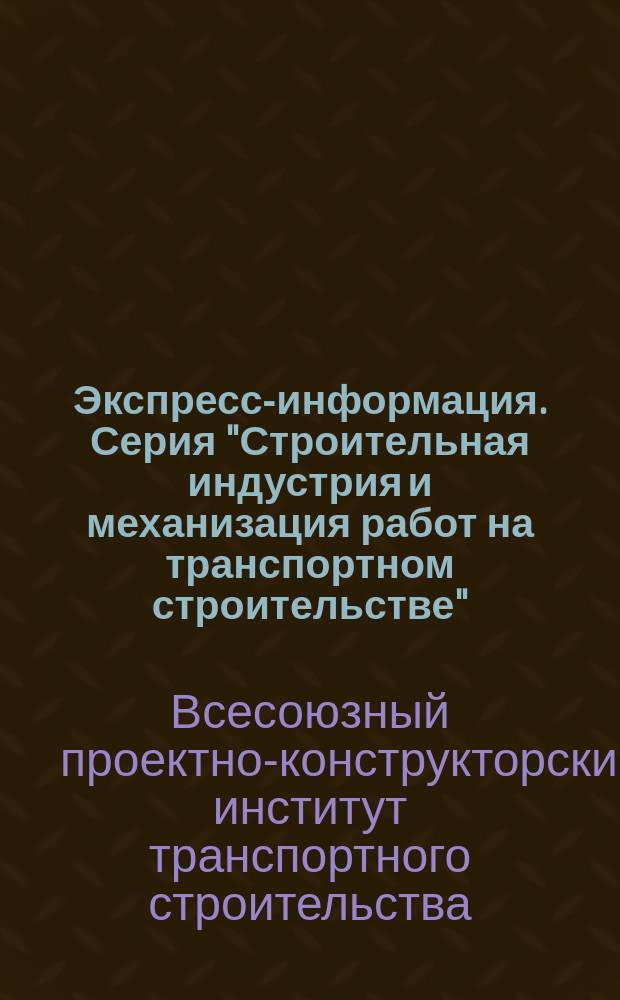 Экспресс-информация. Серия "Строительная индустрия и механизация работ на транспортном строительстве"