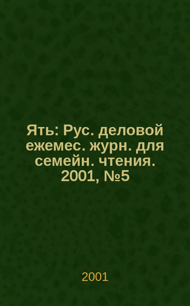 Ять : Рус. деловой ежемес. журн. для семейн. чтения. 2001, №5(31)