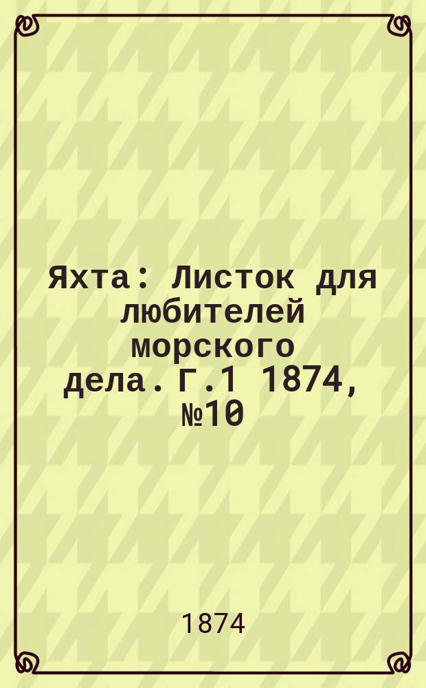 Яхта : Листок для любителей морского дела. Г.1 1874, №10