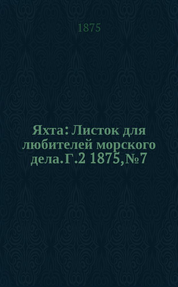 Яхта : Листок для любителей морского дела. Г.2 1875, №7