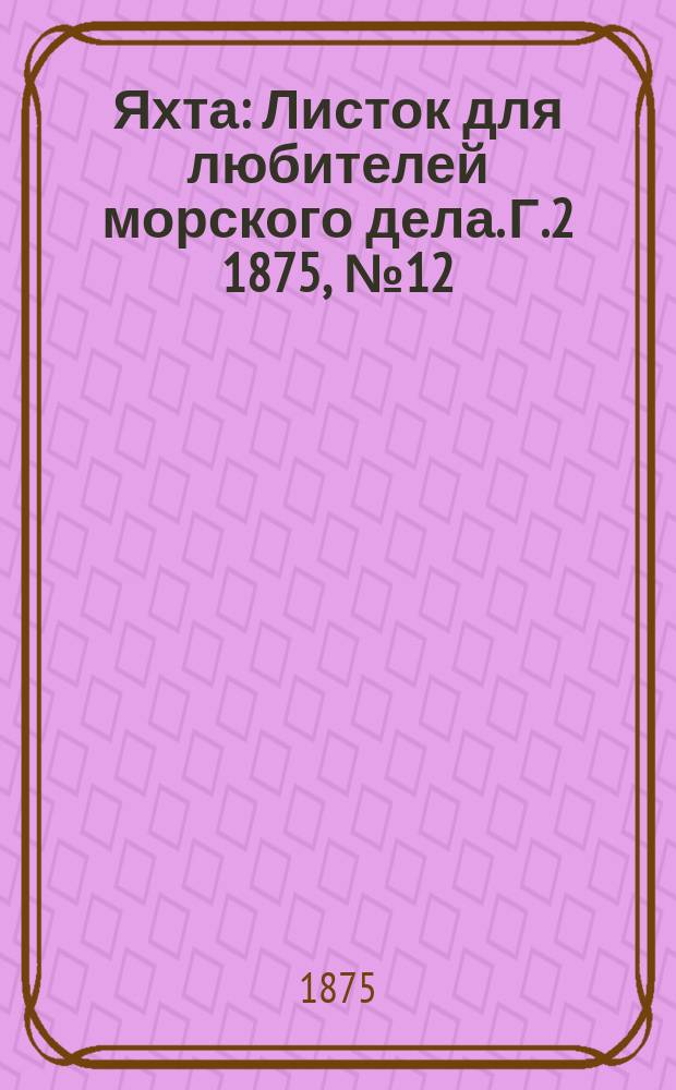 Яхта : Листок для любителей морского дела. Г.2 1875, №12