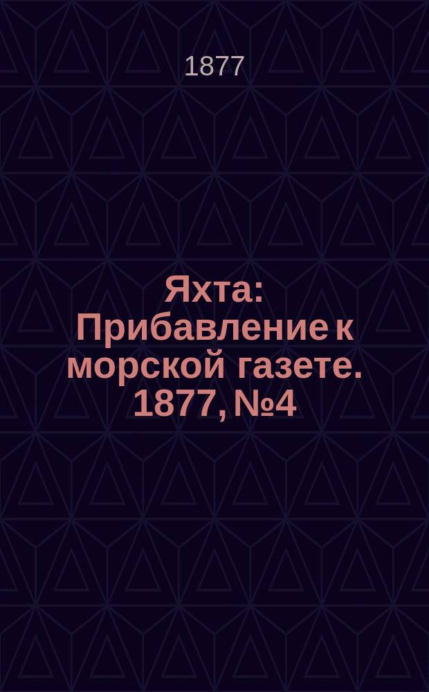 Яхта : Прибавление к морской газете. 1877, №4
