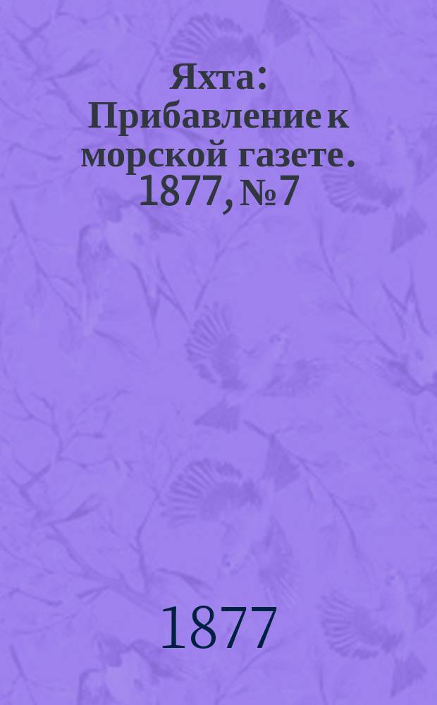 Яхта : Прибавление к морской газете. 1877, №7