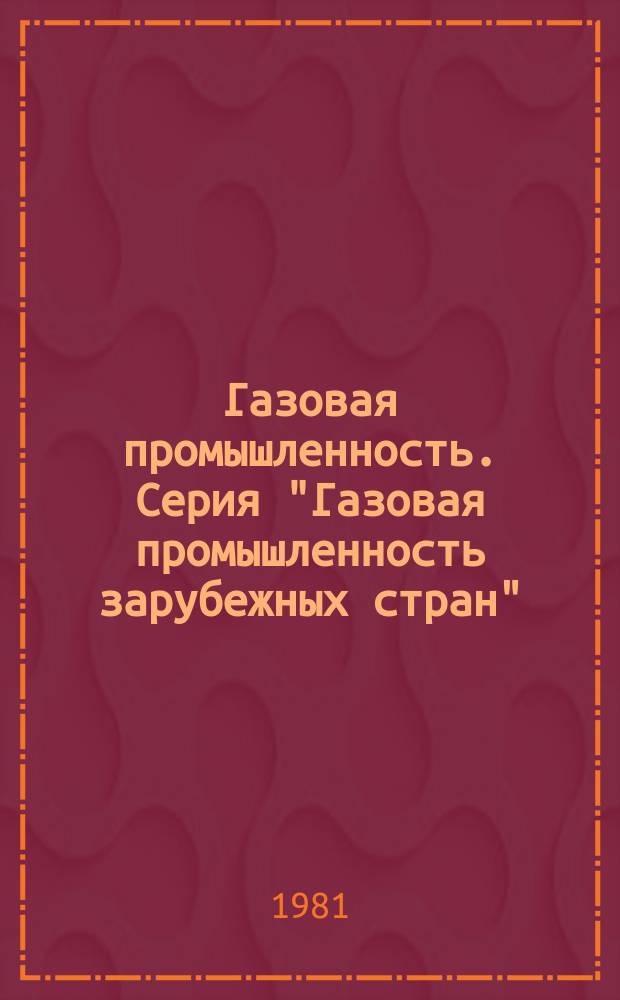 Газовая промышленность. Серия "Газовая промышленность зарубежных стран" : Экспресс-информ