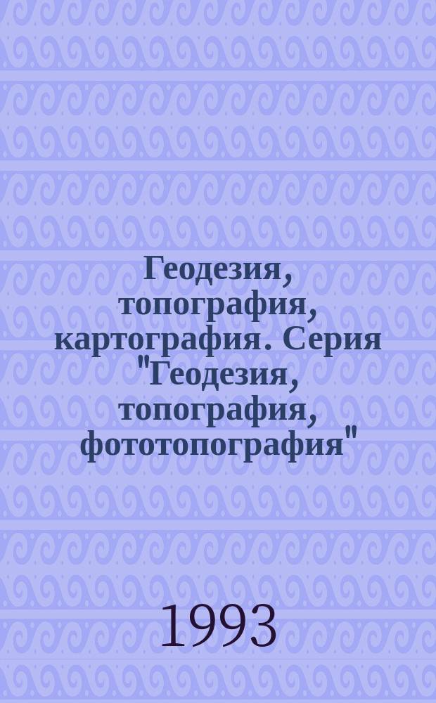Геодезия, топография, картография. Серия "Геодезия, топография, фототопография" : Экспресс-информ. : Зарубеж. опыт