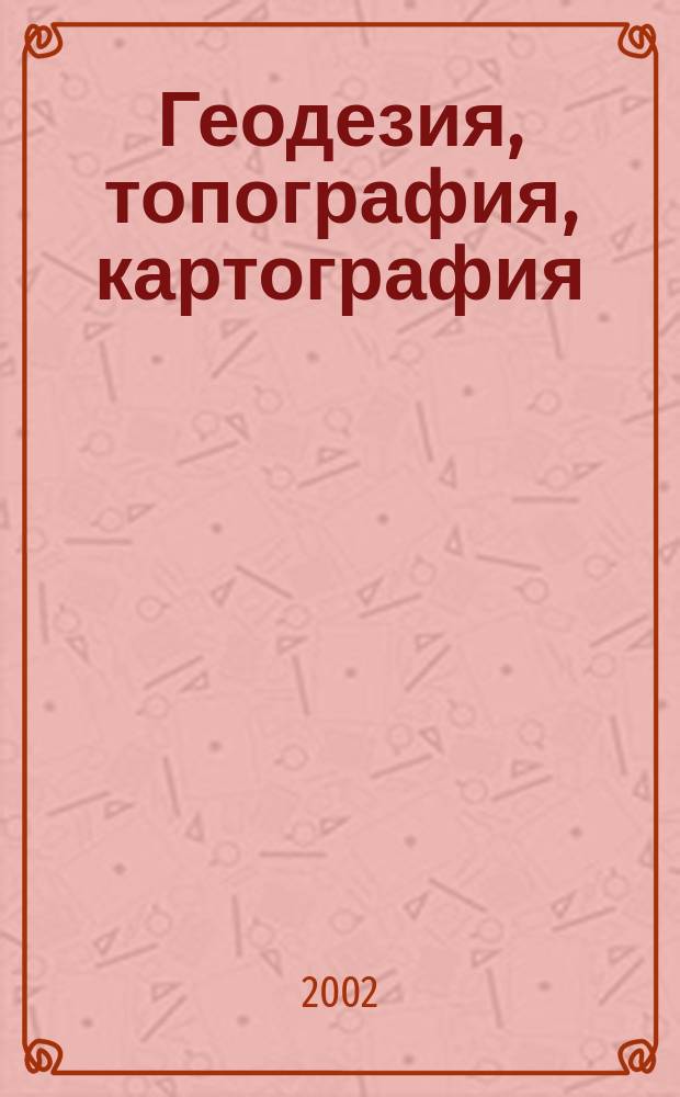 Геодезия, топография, картография : Экспресс-информ. Зарубеж. опыт. 2002, Вып.2