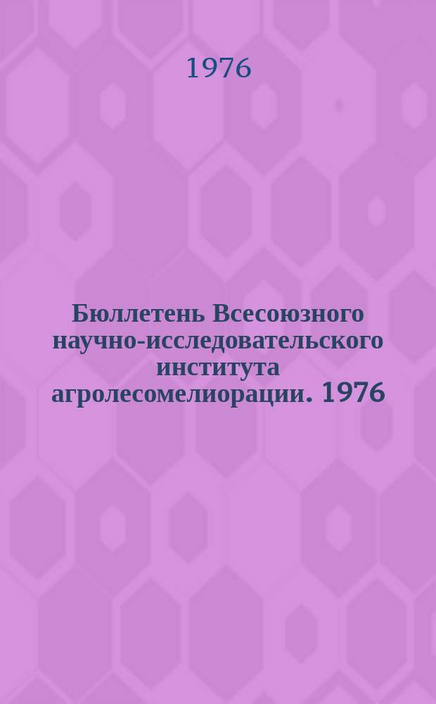 Бюллетень Всесоюзного научно-исследовательского института агролесомелиорации. 1976, Вып.3 (22) : Защитные лесные насаждения и повышение плодородия почвы