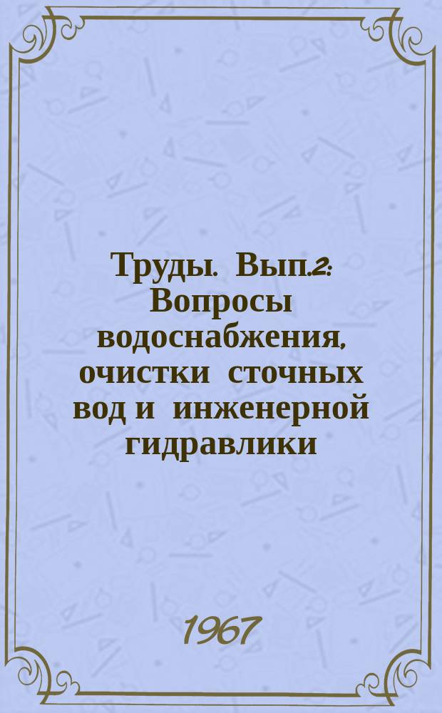 Труды. Вып.2 : Вопросы водоснабжения, очистки сточных вод и инженерной гидравлики