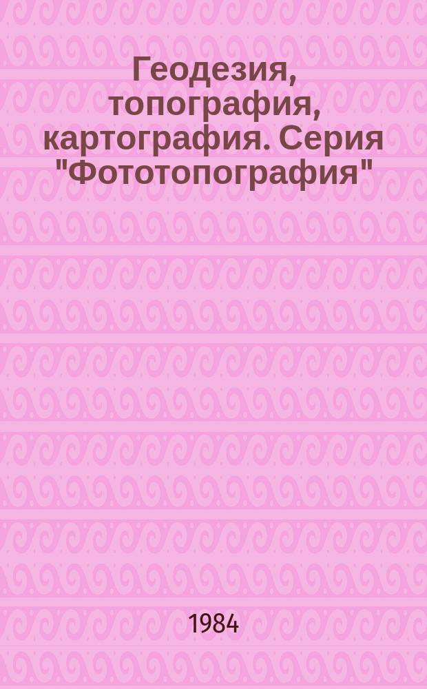 Геодезия, топография, картография. Серия "Фототопография" : Экспресс-информ.: Зарубеж. опыт
