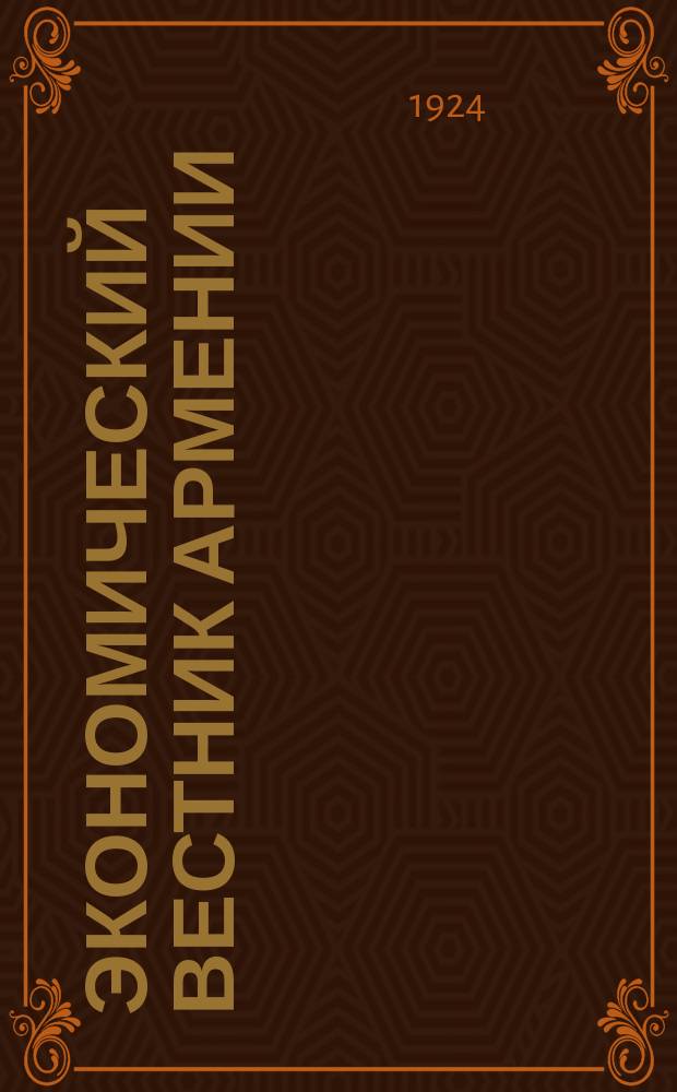 Экономический вестник Армении : Ежемесячный полит.-экон. журн. Орган ЭКОСО и Госплана ССРА. 1924, №1(7)(янв.)