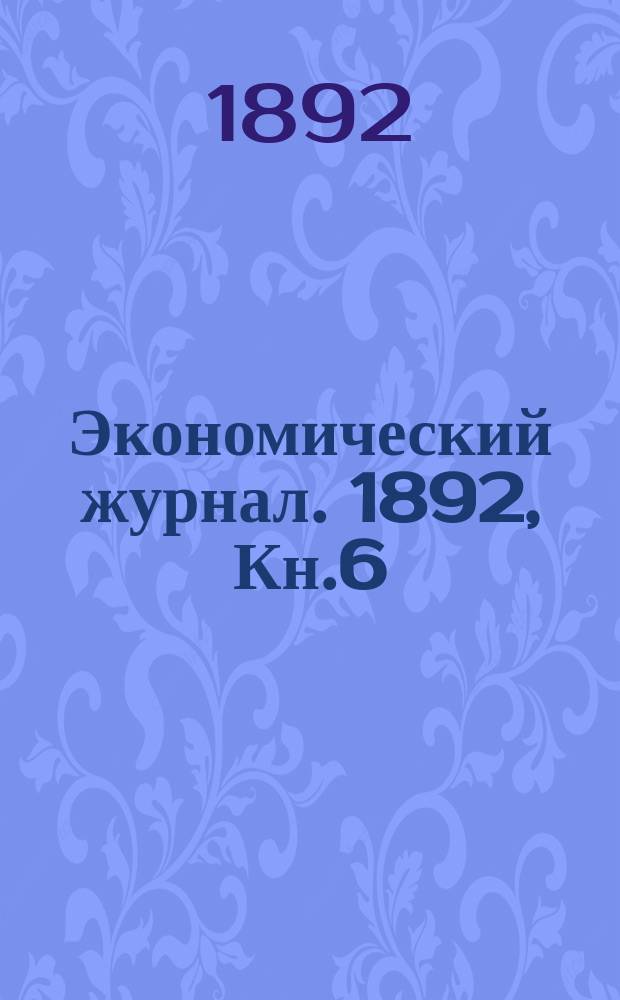 Экономический журнал. 1892, Кн.6