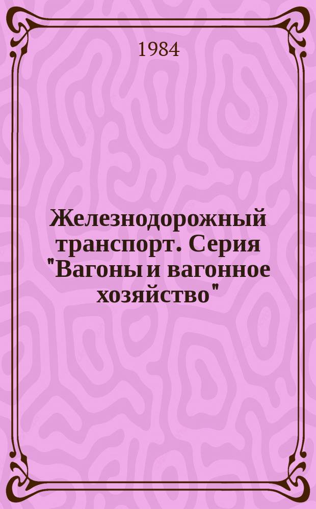 Железнодорожный транспорт. Серия "Вагоны и вагонное хозяйство" : Экспресс-информ