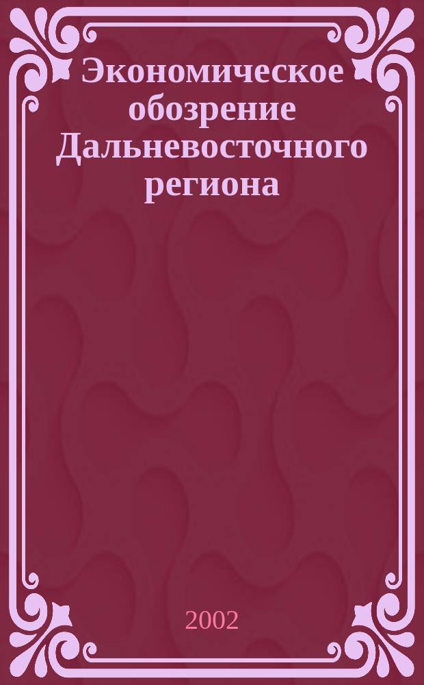 Экономическое обозрение Дальневосточного региона : Ежемес. специализир. журн. 2002, №5(29)
