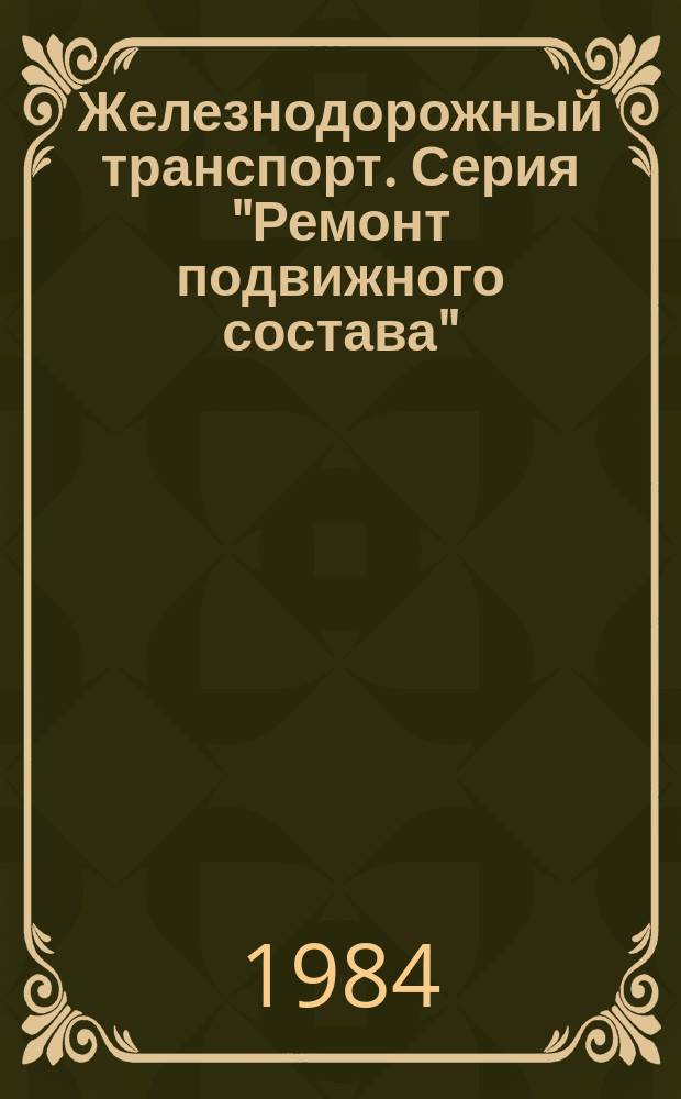 Железнодорожный транспорт. Серия "Ремонт подвижного состава" : Экспресс-информ
