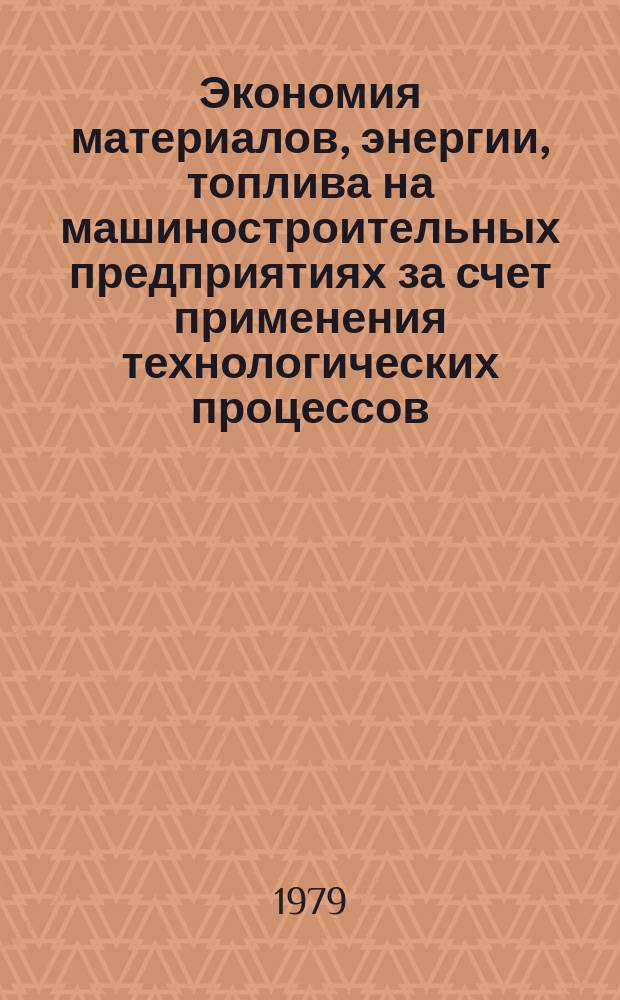 Экономия материалов, энергии, топлива на машиностроительных предприятиях за счет применения технологических процессов : Библиогр. указ., сост. по материалам отеч. и иностр. лит. Вып.2 : за 1977 - 1978 гг.