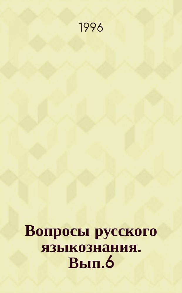 Вопросы русского языкознания. Вып.6 : Актуальные проблемы современной русистики: Диахрония и синхрония