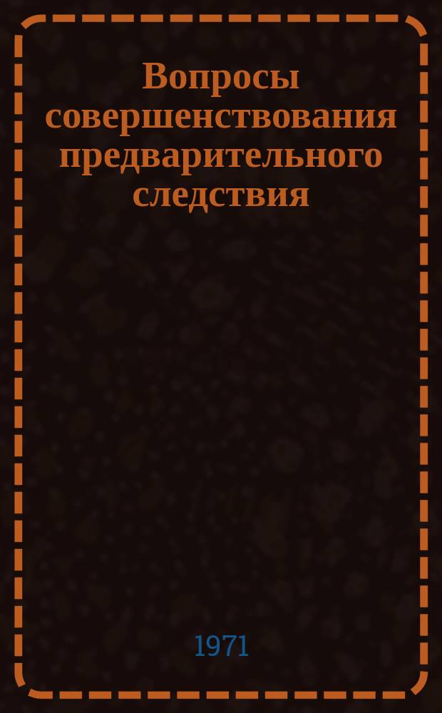 Вопросы совершенствования предварительного следствия