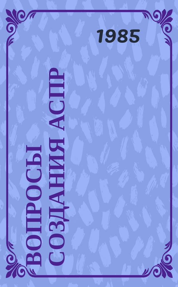 Вопросы создания АСПР : Темат. сборник. Вып.68 : Проблемы совершенствования функциональных и обеспечивающих подсистем второй очереди АСПР