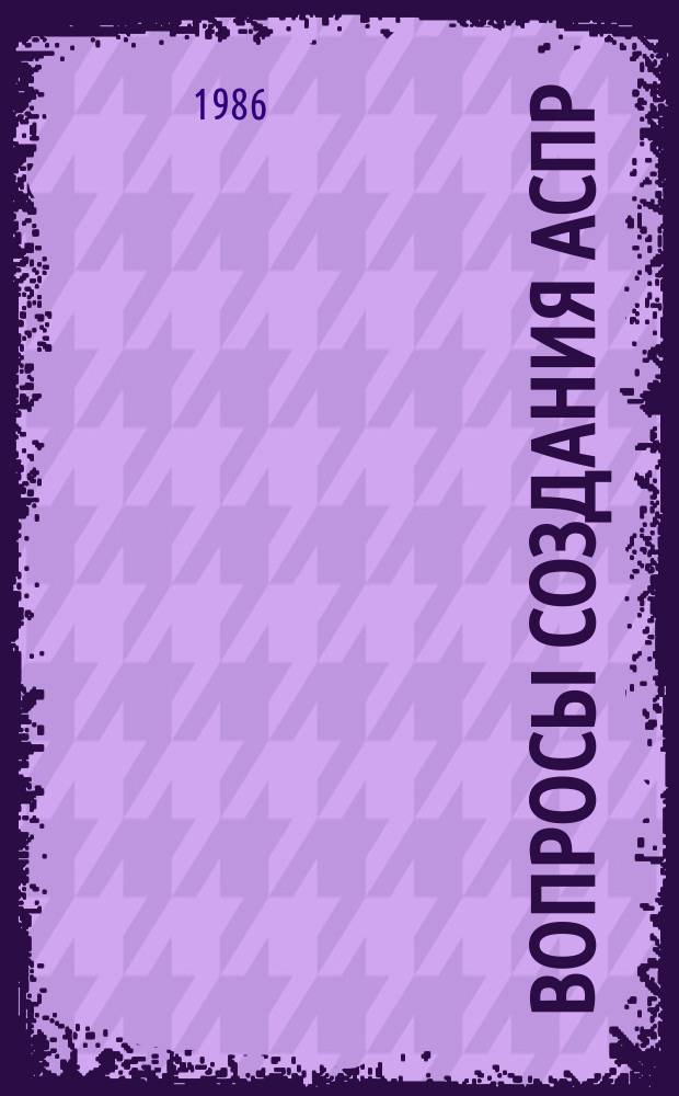 Вопросы создания АСПР : Темат. сборник. Вып.72 : Взаимодействие АСПР Госплана СССР и госпланов союзных республик с АСУ министерств и ведомств