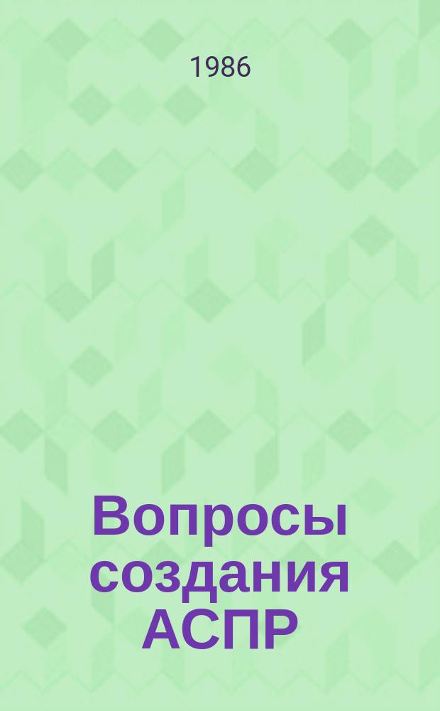Вопросы создания АСПР : Темат. сборник. Вып.76 : Опыт разработки, вопросы создания и развития подсистем "Жилищное строительство", "Коммунальное хозяйство" АСПР Госплана СССР