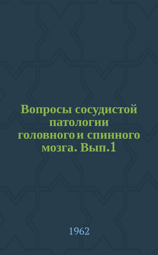 Вопросы сосудистой патологии головного и спинного мозга. [Вып.1] : Материалы Объединенного симпозиума клиник нервных болезней Кишиневского и 2-го Московского медицинских институтов