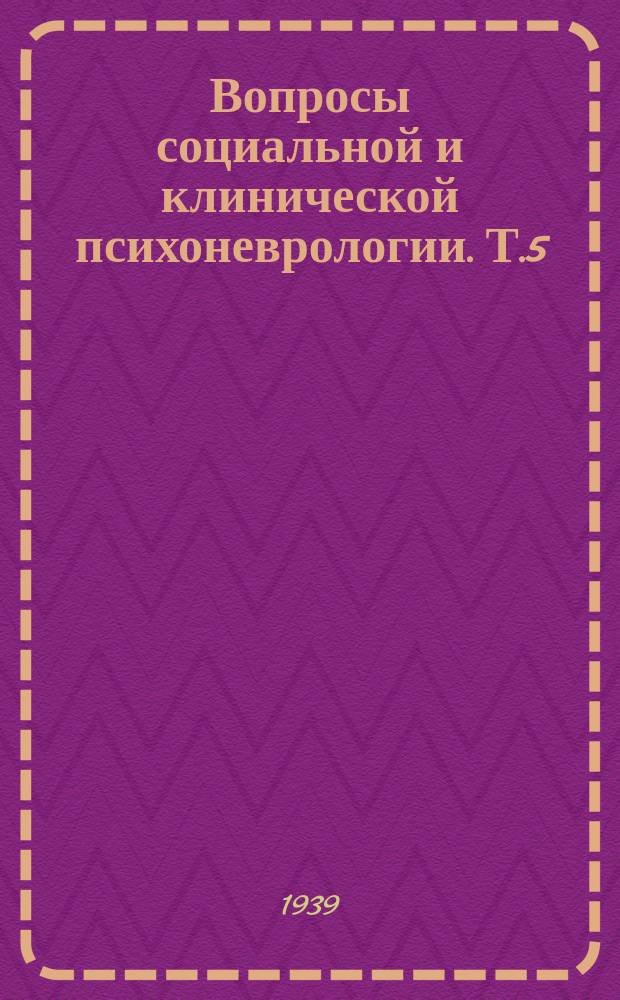 Вопросы социальной и клинической психоневрологии. Т.5 : Сборник трудов по патологической анатомии психических и нервных болезней