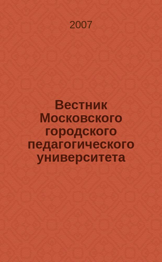 Вестник Московского городского педагогического университета : журнал Московского городского педагогического университета. 2007, № 2 (10)