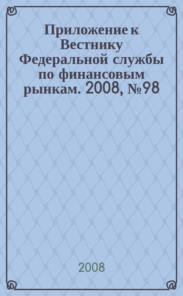 Приложение к Вестнику Федеральной службы по финансовым рынкам. 2008, № 98 (1119)