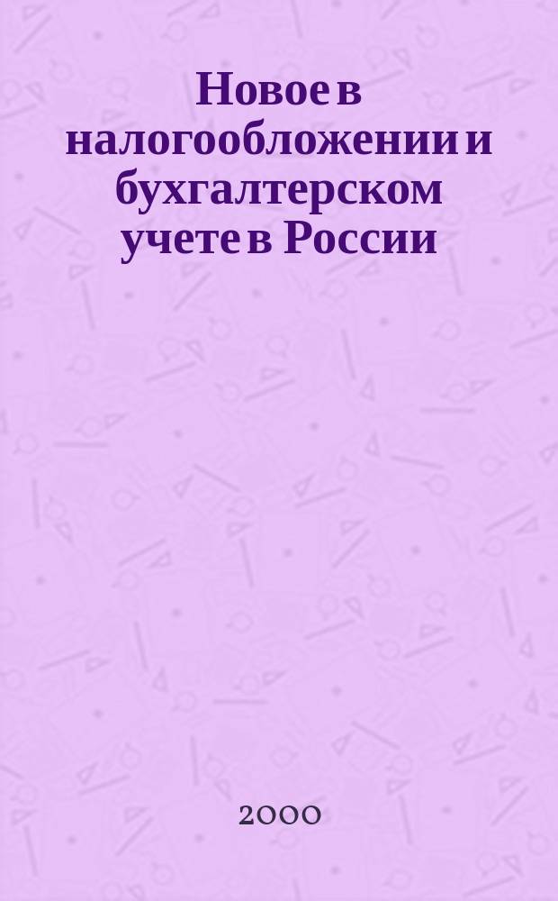 Новое в налогообложении и бухгалтерском учете в России : Журн. 2000, № 14 (170)