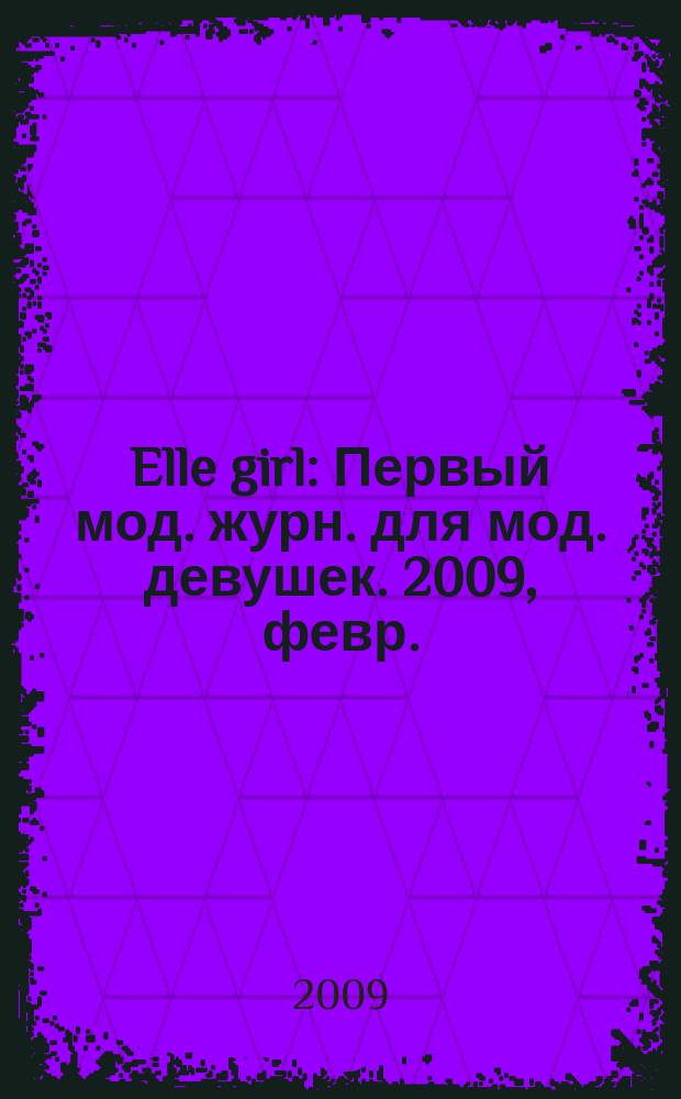 Elle girl : Первый мод. журн. для мод. девушек. 2009, февр. (68)
