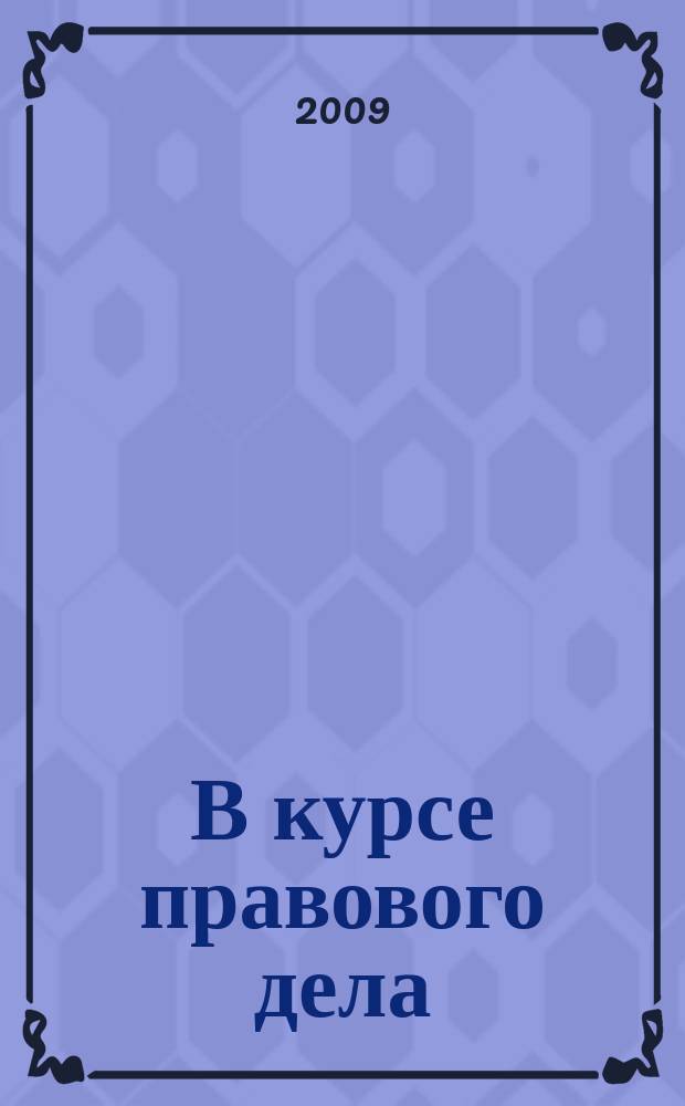 В курсе правового дела : практический журнал для бухгалтера, кадровика, юриста, руководителя. 2009, № 3 (103)