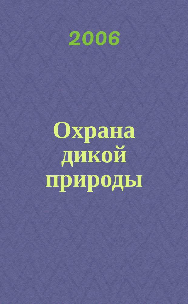 Охрана дикой природы : Ежемес. науч.-практ. и науч.-попул. журн. Центра охраны дикой природы. 2006, № 2/3 (36/37)
