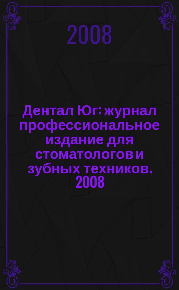 Дентал Юг : журнал профессиональное издание для стоматологов и зубных техников. 2008, № 10 (59)