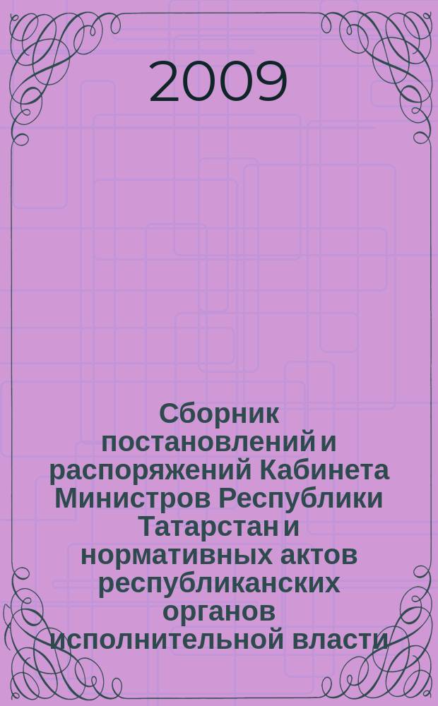 Сборник постановлений и распоряжений Кабинета Министров Республики Татарстан и нормативных актов республиканских органов исполнительной власти : (Офиц. тексты, коммент., разъяснения, консультации). 2009, № 1/2