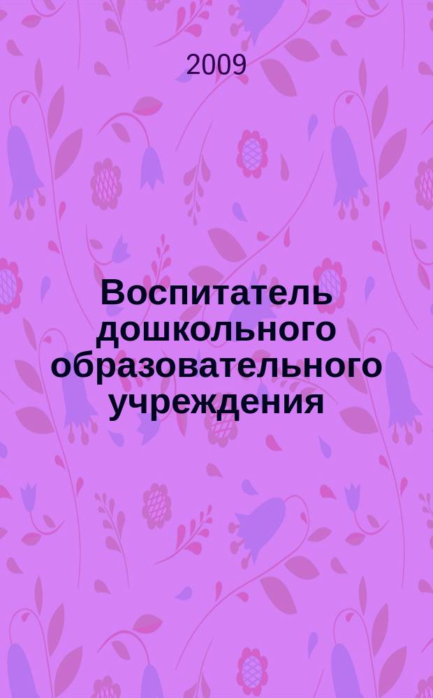 Воспитатель дошкольного образовательного учреждения : практический журнал для воспитателей ДОУ. 2009, № 2 (20)