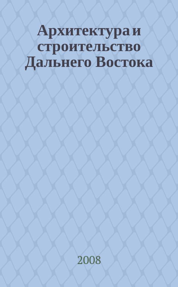 Архитектура и строительство Дальнего Востока : Регион. науч.-практ. и рекл.-информ. журн. 2008, № 10 (67)