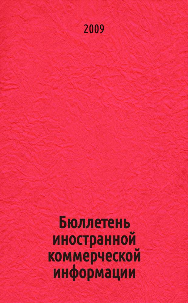 Бюллетень иностранной коммерческой информации : Издается Науч.-исслед. конъюнктурным ин-том М-ва внешней торговли СССР. 2009, № 19 (9414)
